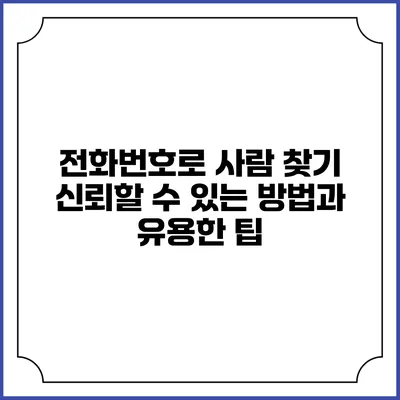 전화번호로 사람 찾기: 신뢰할 수 있는 방법과 유용한 팁