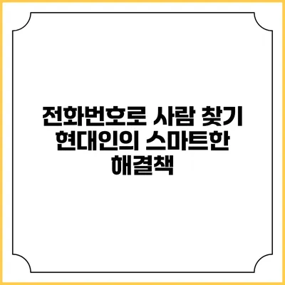 전화번호로 사람 찾기: 현대인의 스마트한 해결책