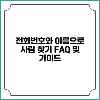 전화번호와 이름으로 사람 찾기: FAQ 및 가이드
