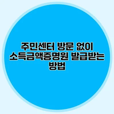 주민센터 방문 없이 소득금액증명원 발급받는 방법
