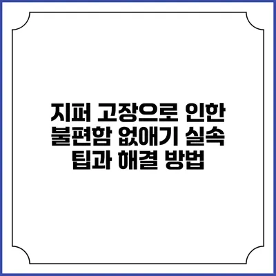 지퍼 고장으로 인한 불편함 없애기: 실속 팁과 해결 방법