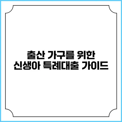 출산 가구를 위한 신생아 특례대출 가이드