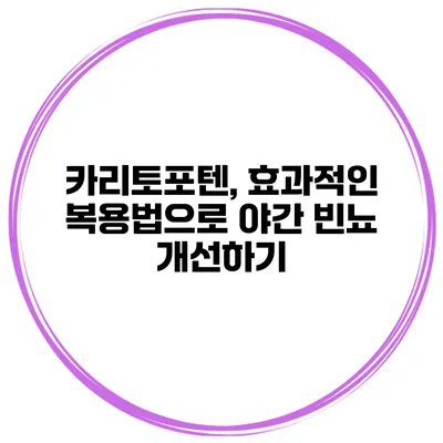 카리토포텐, 효과적인 복용법으로 야간 빈뇨 개선하기
