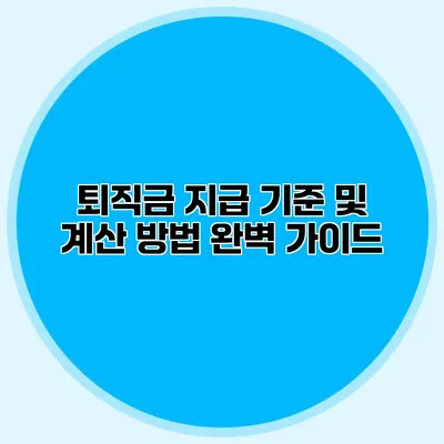 퇴직금 지급 기준 및 계산 방법 완벽 가이드