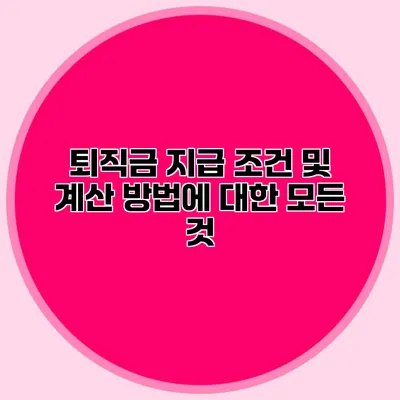 퇴직금 지급 조건 및 계산 방법에 대한 모든 것