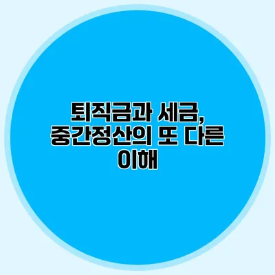 퇴직금과 세금, 중간정산의 또 다른 이해