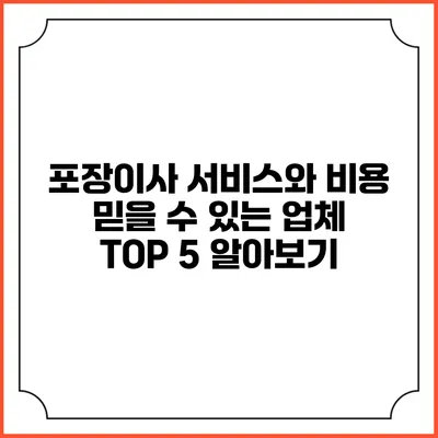 포장이사 서비스와 비용: 믿을 수 있는 업체 TOP 5 알아보기