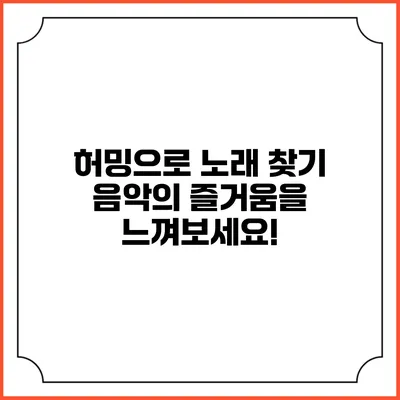 허밍으로 노래 찾기: 음악의 즐거움을 느껴보세요!