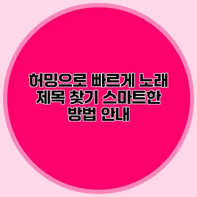 허밍으로 빠르게 노래 제목 찾기: 스마트한 방법 안내
