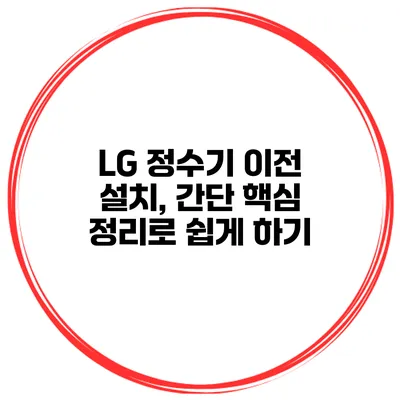 LG 정수기 이전 설치, 간단 핵심 정리로 쉽게 하기