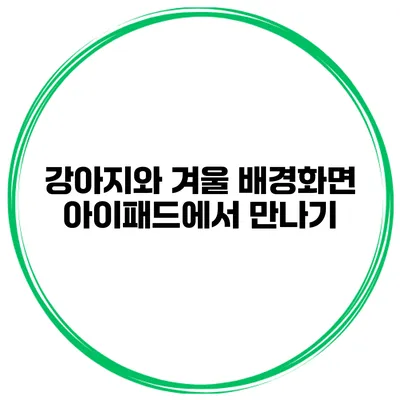 강아지와 겨울 배경화면 아이패드에서 만나기