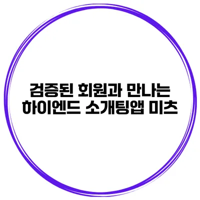 검증된 회원과 만나는 하이엔드 소개팅앱 미츠