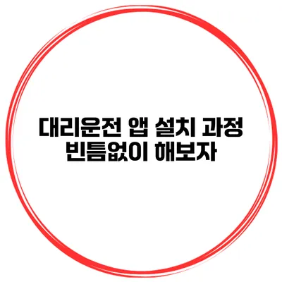 대리운전 앱 설치 과정 빈틈없이 해보자