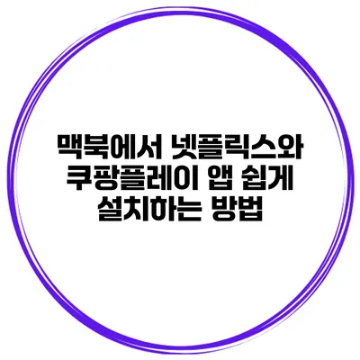 맥북에서 넷플릭스와 쿠팡플레이 앱 쉽게 설치하는 방법