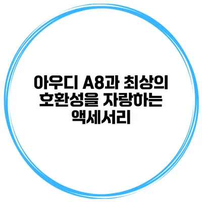 아우디 A8과 최상의 호환성을 자랑하는 액세서리