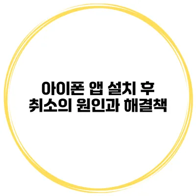 아이폰 앱 설치 후 취소의 원인과 해결책