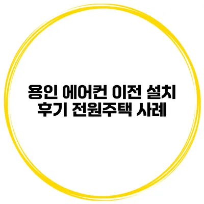용인 에어컨 이전 설치 후기 전원주택 사례