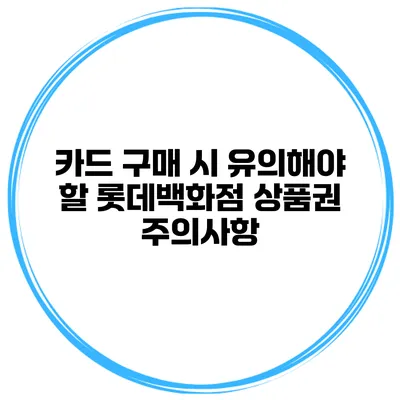 카드 구매 시 유의해야 할 롯데백화점 상품권 주의사항